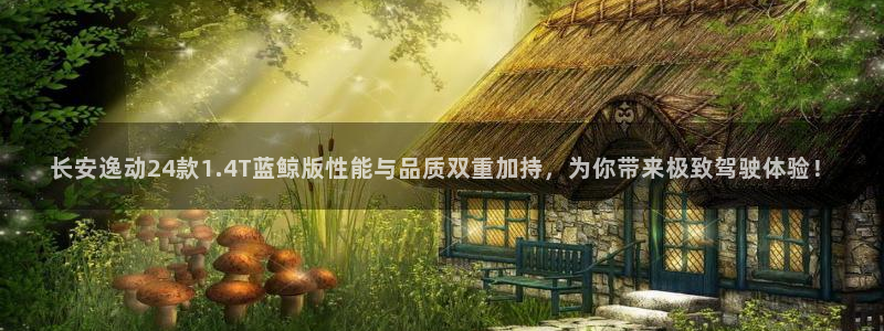 长安逸动24款1.4T蓝鲸版性能与品质双重加持，为你带来极致驾驶体验！